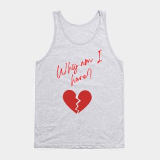 Why am I here? Tank Top